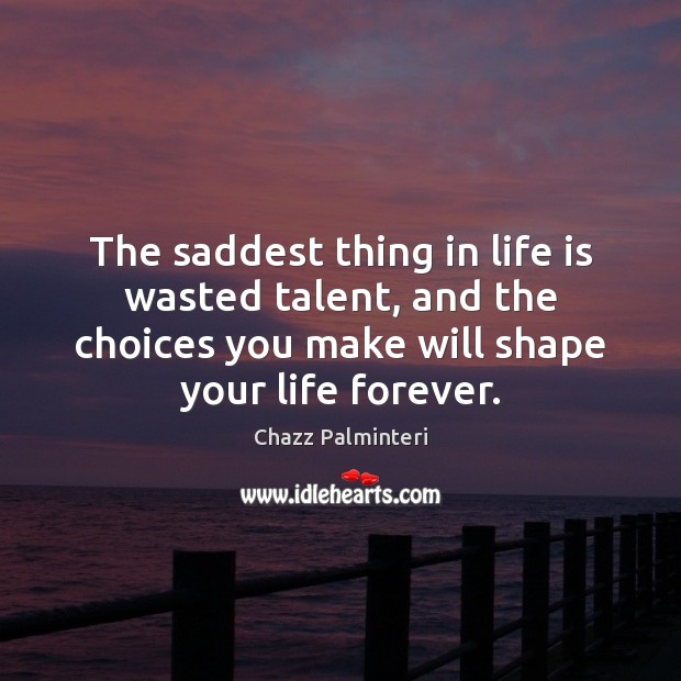 The saddest thing in life is wasted talent, and the choices you Chazz Palminteri Picture Quote