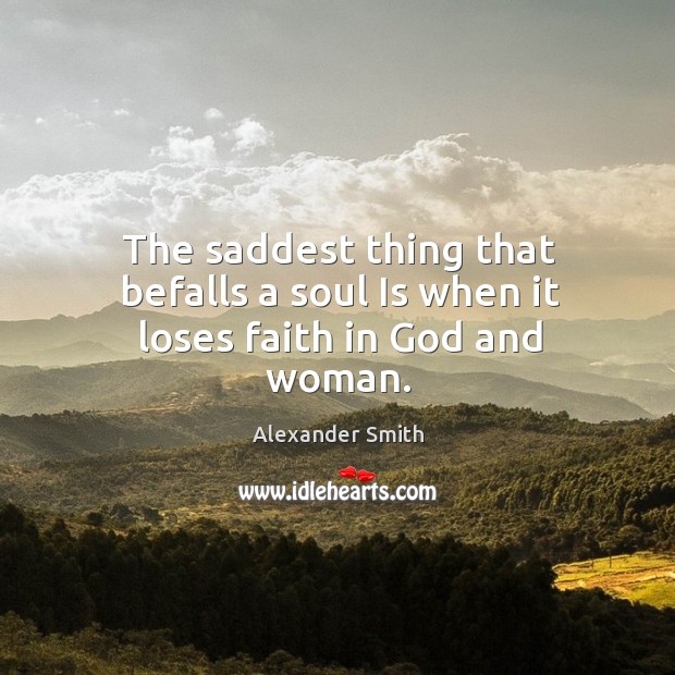 The saddest thing that befalls a soul is when it loses faith in God and woman. Image