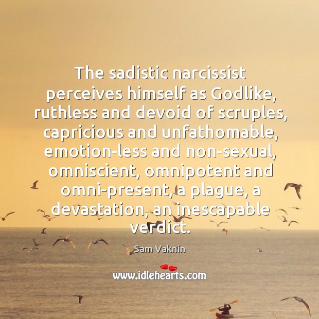 The sadistic narcissist perceives himself as Godlike, ruthless and devoid of scruples, Sam Vaknin Picture Quote