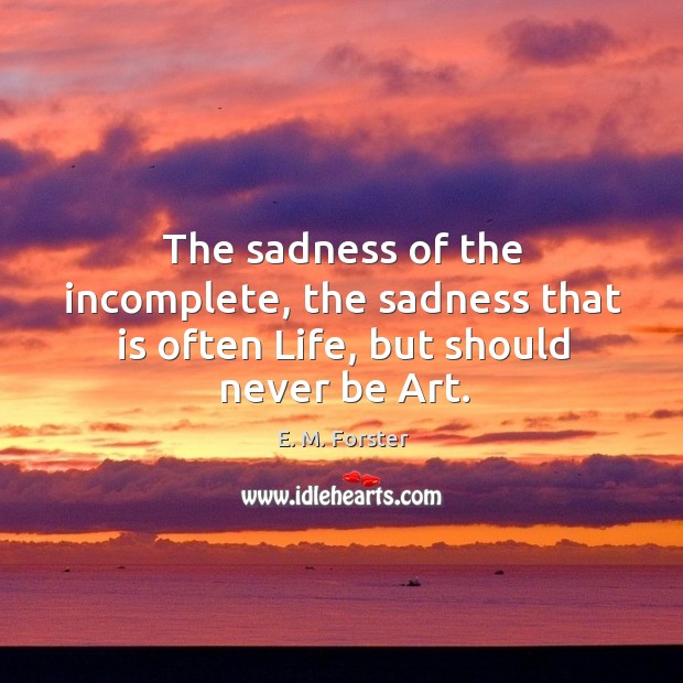 The sadness of the incomplete, the sadness that is often life, but should never be art. Image