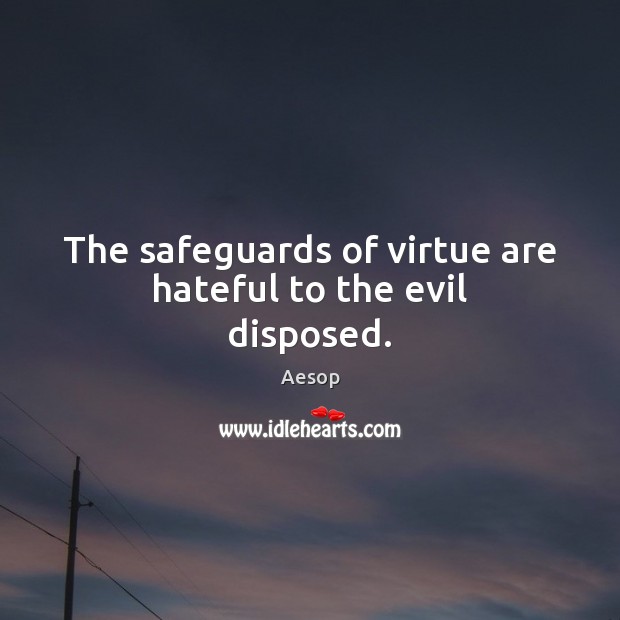 The safeguards of virtue are hateful to the evil disposed. Aesop Picture Quote