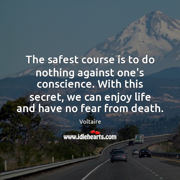 The safest course is to do nothing against one’s conscience. With this Voltaire Picture Quote