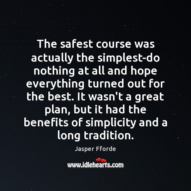 The safest course was actually the simplest-do nothing at all and hope Jasper Fforde Picture Quote
