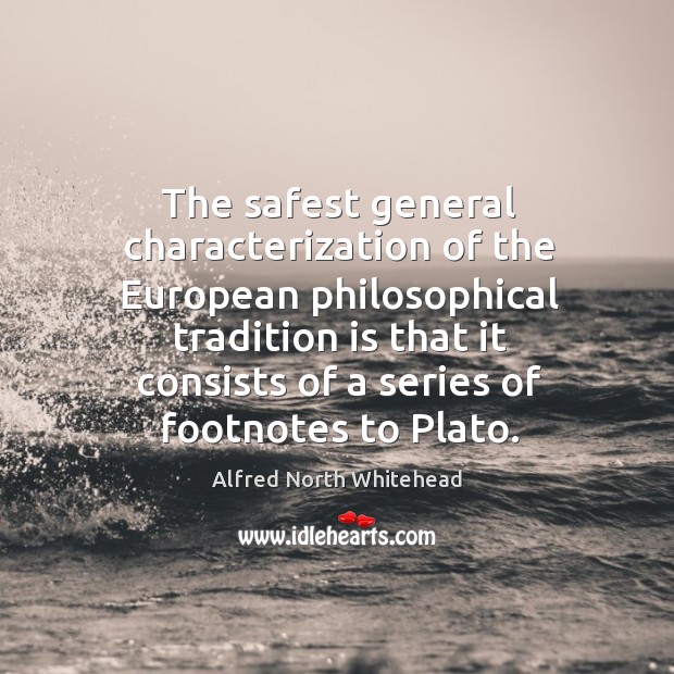 The safest general characterization of the european philosophical tradition is that it Image