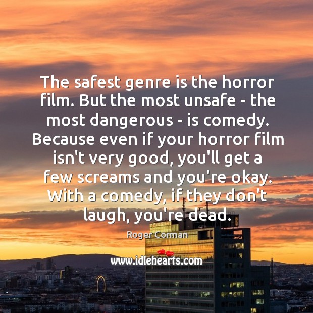 The safest genre is the horror film. But the most unsafe – Roger Corman Picture Quote