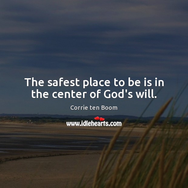 The safest place to be is in the center of God’s will. Image