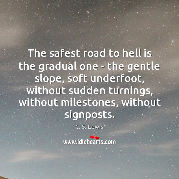 The safest road to hell is the gradual one – the gentle C. S. Lewis Picture Quote