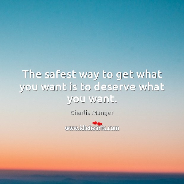 The safest way to get what you want is to deserve what you want. Charlie Munger Picture Quote