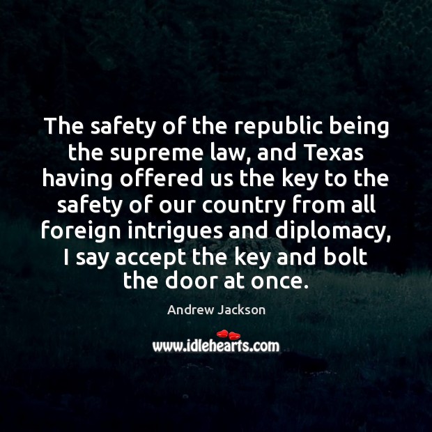 The safety of the republic being the supreme law, and Texas having Andrew Jackson Picture Quote