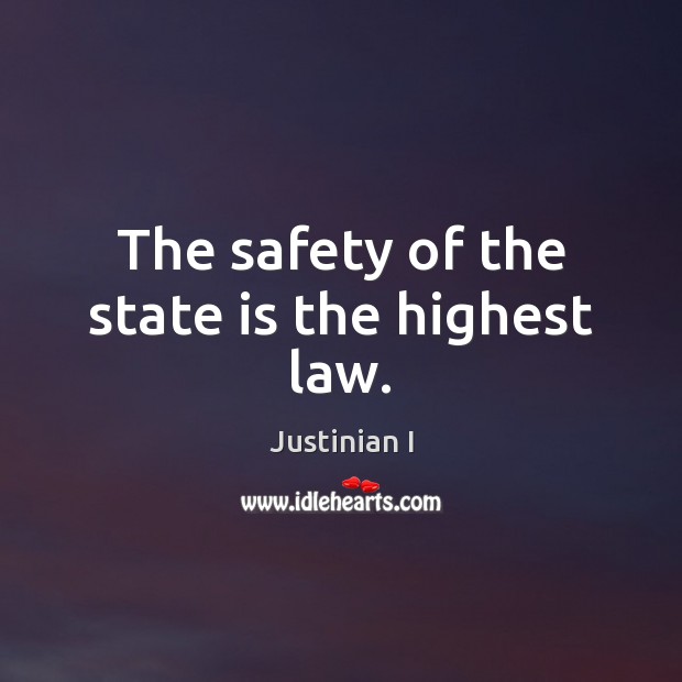 The safety of the state is the highest law. Justinian I Picture Quote