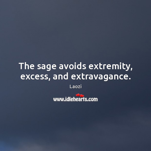 The sage avoids extremity, excess, and extravagance. Laozi Picture Quote