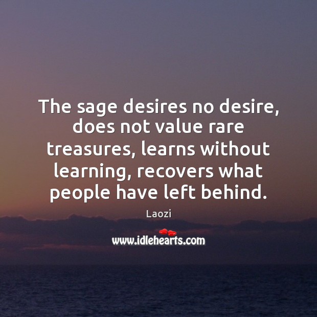 The sage desires no desire, does not value rare treasures, learns without Laozi Picture Quote