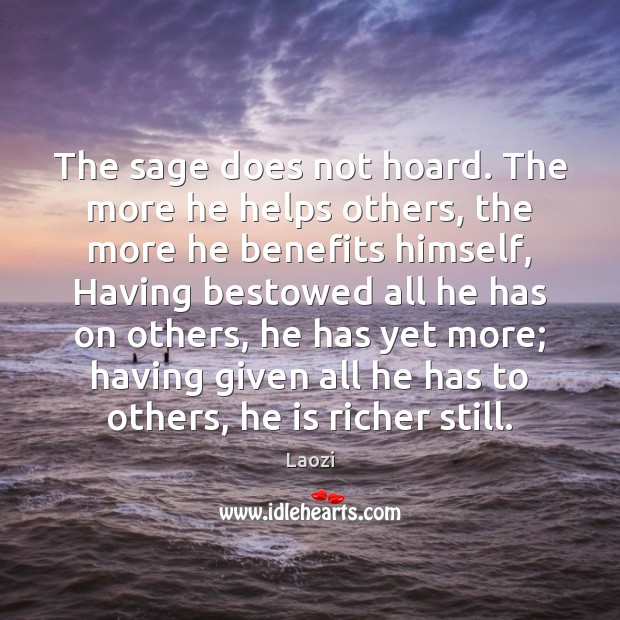 The sage does not hoard. The more he helps others, the more Laozi Picture Quote