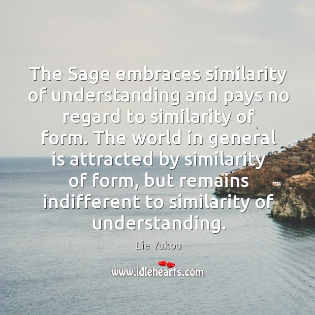 The Sage embraces similarity of understanding and pays no regard to similarity Lie Yukou Picture Quote