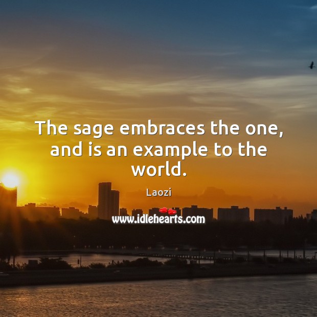 The sage embraces the one, and is an example to the world. Laozi Picture Quote