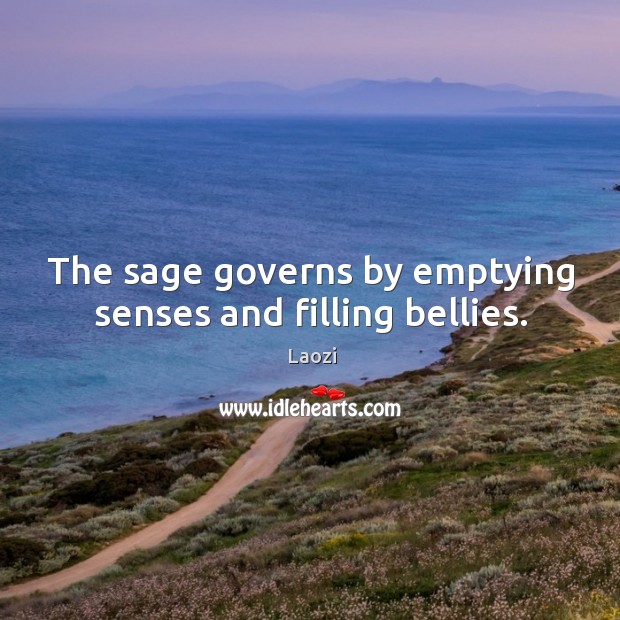 The sage governs by emptying senses and filling bellies. Laozi Picture Quote