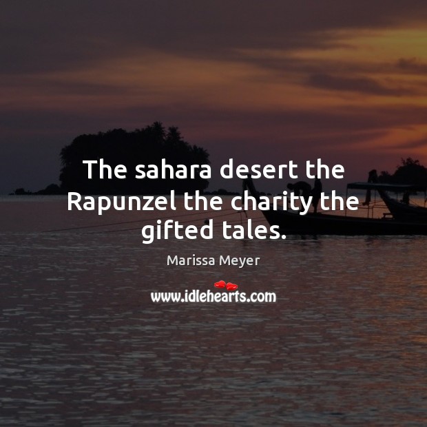 The sahara desert the Rapunzel the charity the gifted tales. Marissa Meyer Picture Quote