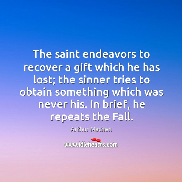 The saint endeavors to recover a gift which he has lost; the Arthur Machen Picture Quote