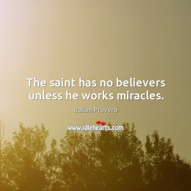 The saint has no believers unless he works miracles. Italian Proverbs Image