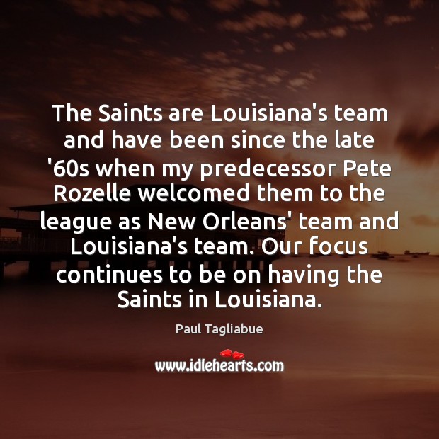 The Saints are Louisiana’s team and have been since the late ’60 Paul Tagliabue Picture Quote