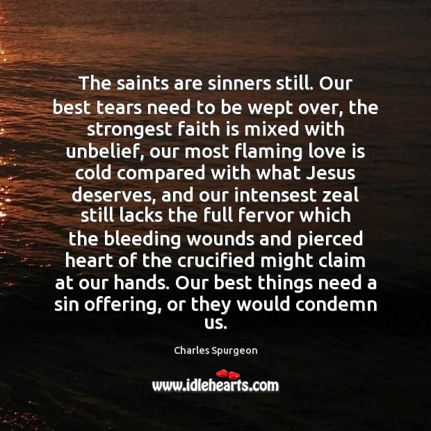 The saints are sinners still. Our best tears need to be wept Image