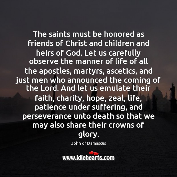The saints must be honored as friends of Christ and children and John of Damascus Picture Quote