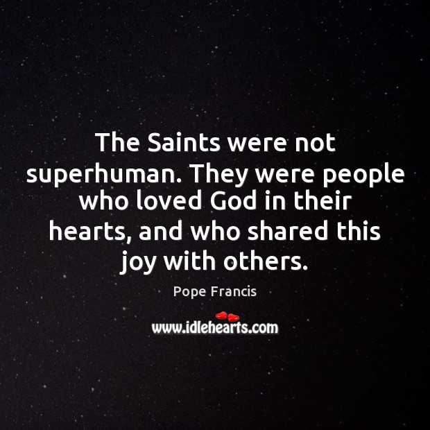 The Saints were not superhuman. They were people who loved God in Pope Francis Picture Quote