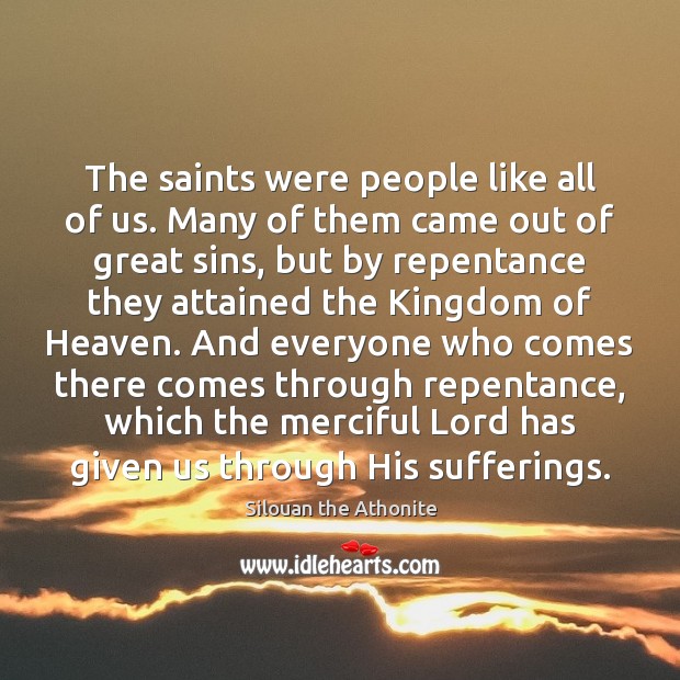 The saints were people like all of us. Many of them came Silouan the Athonite Picture Quote