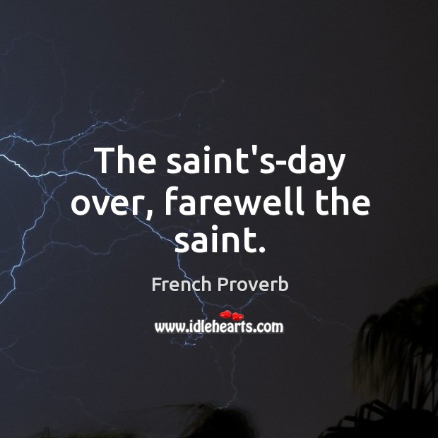 The saint’s-day over, farewell the saint. French Proverbs Image