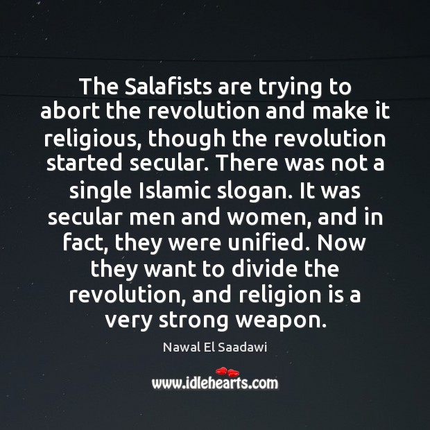 The Salafists are trying to abort the revolution and make it religious, Nawal El Saadawi Picture Quote