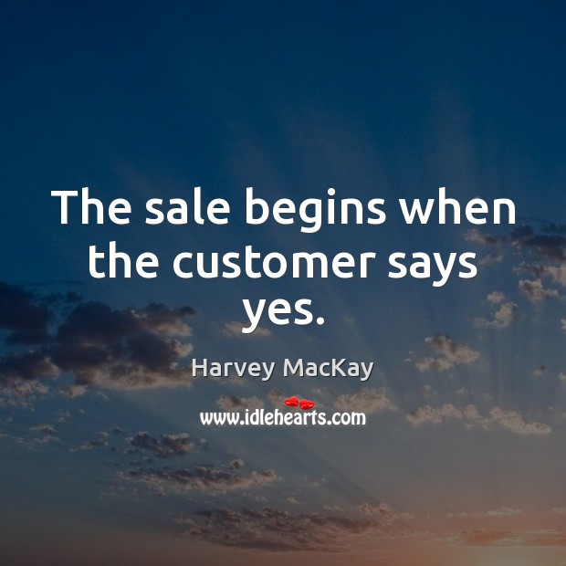 The sale begins when the customer says yes. Image