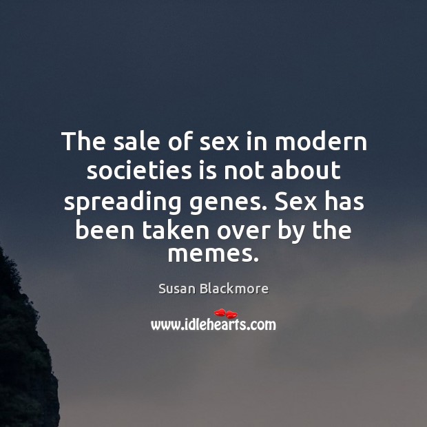 The sale of sex in modern societies is not about spreading genes. Susan Blackmore Picture Quote