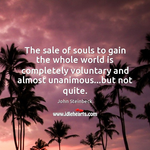 The sale of souls to gain the whole world is completely voluntary John Steinbeck Picture Quote