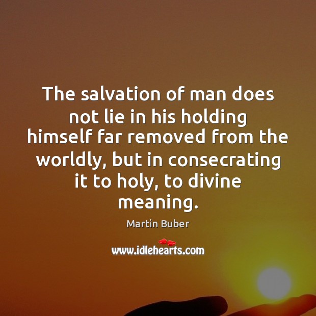The salvation of man does not lie in his holding himself far Martin Buber Picture Quote