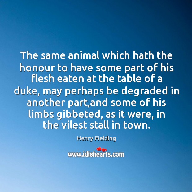 The same animal which hath the honour to have some part of Henry Fielding Picture Quote