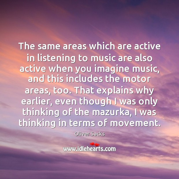The same areas which are active in listening to music are also Oliver Sacks Picture Quote