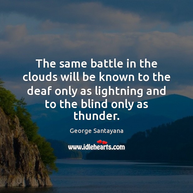 The same battle in the clouds will be known to the deaf George Santayana Picture Quote
