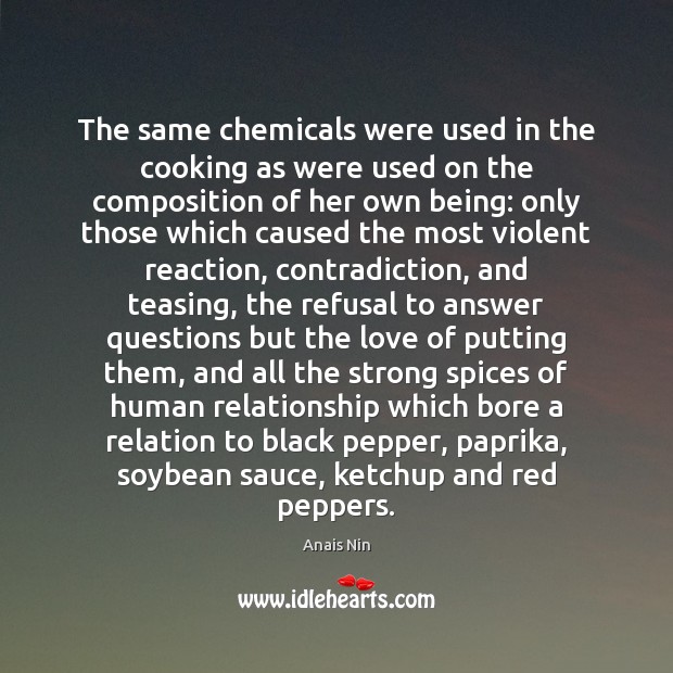 The same chemicals were used in the cooking as were used on Anais Nin Picture Quote