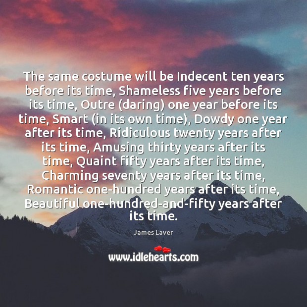 The same costume will be Indecent ten years before its time, Shameless James Laver Picture Quote
