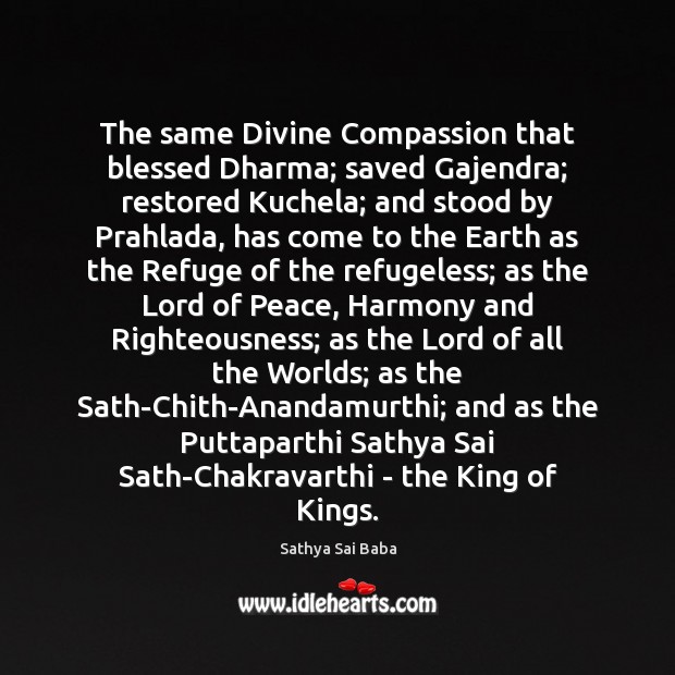 The same Divine Compassion that blessed Dharma; saved Gajendra; restored Kuchela; and Sathya Sai Baba Picture Quote