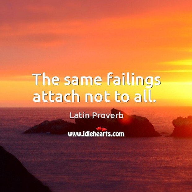 The same failings attach not to all. Image