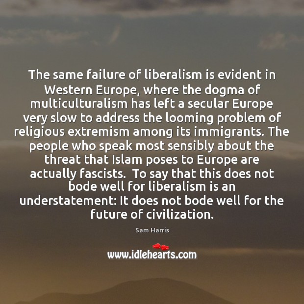 The same failure of liberalism is evident in Western Europe, where the Sam Harris Picture Quote
