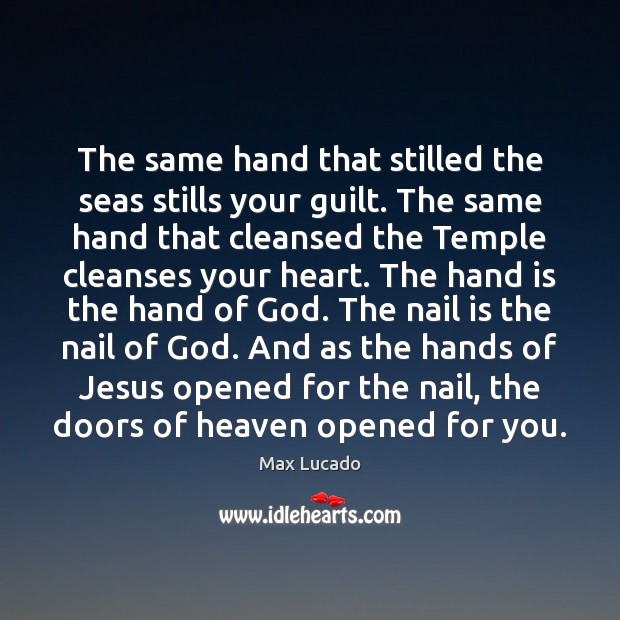 The same hand that stilled the seas stills your guilt. The same Max Lucado Picture Quote