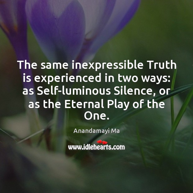 The same inexpressible Truth is experienced in two ways: as Self-luminous Silence, Image