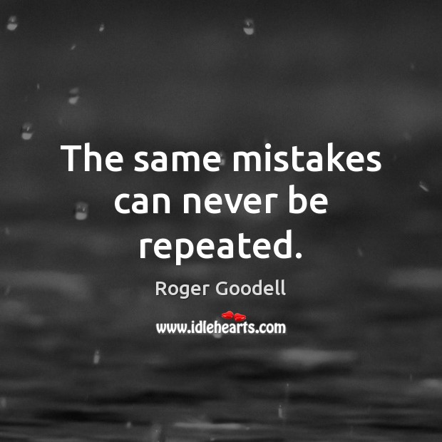 The same mistakes can never be repeated. Roger Goodell Picture Quote