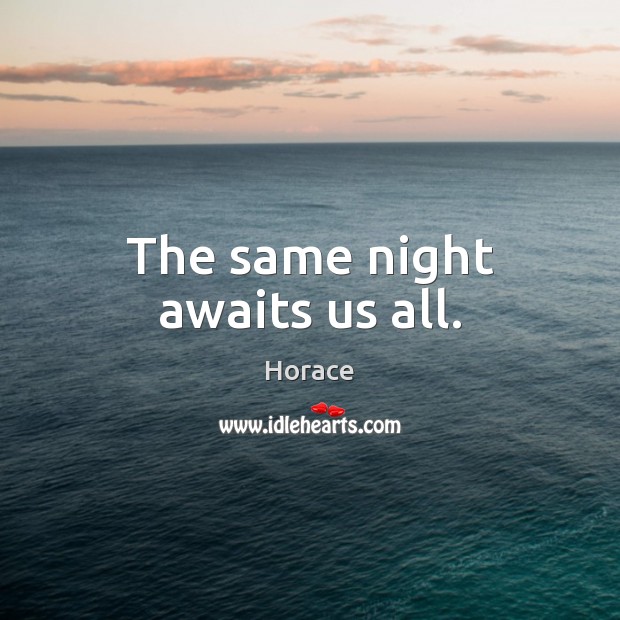 The same night awaits us all. Horace Picture Quote