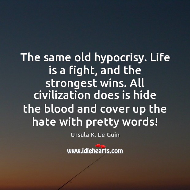 The same old hypocrisy. Life is a fight, and the strongest wins. Hate Quotes Image