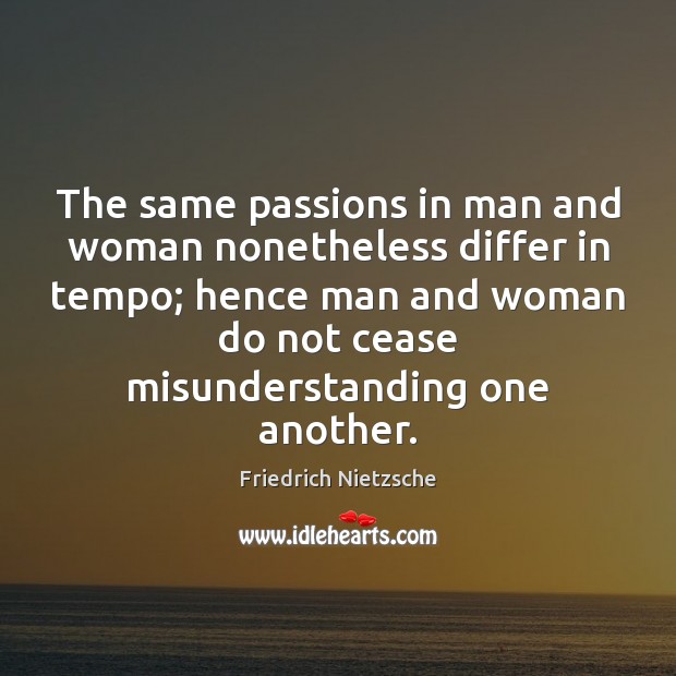 The same passions in man and woman nonetheless differ in tempo; hence Misunderstanding Quotes Image