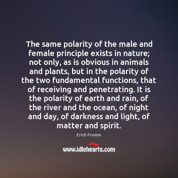 The same polarity of the male and female principle exists in nature; Erich Fromm Picture Quote