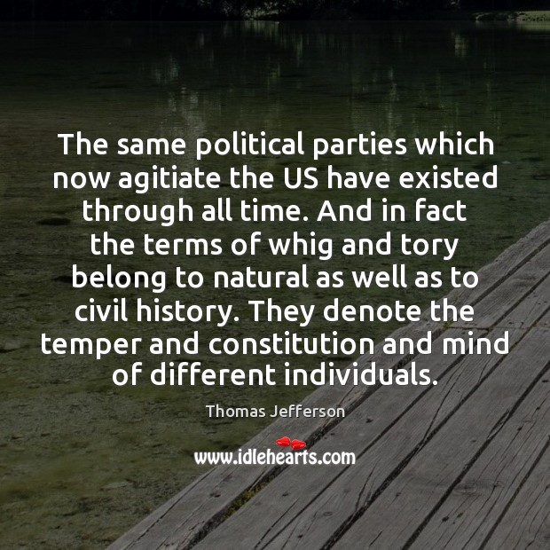 The same political parties which now agitiate the US have existed through Thomas Jefferson Picture Quote